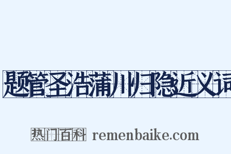 题管圣浩蒲川归隐近义词是什么意思的图片